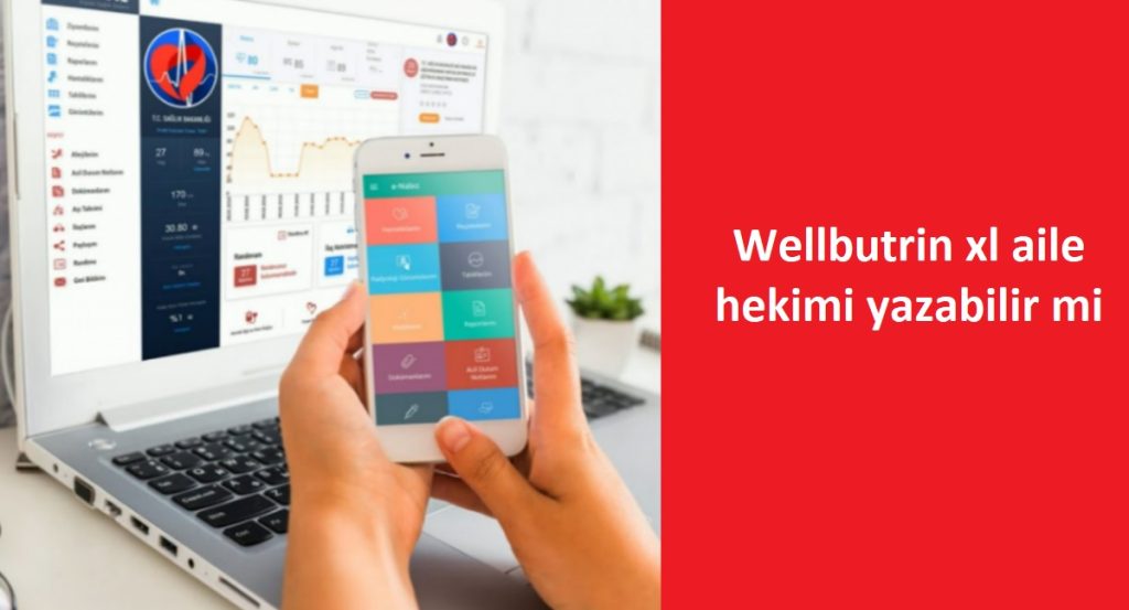 Wellbutrin xl aile hekimi yazabilir mi